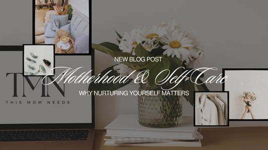 Motherhood & Self-Care: Why Nurturing Yourself Matters